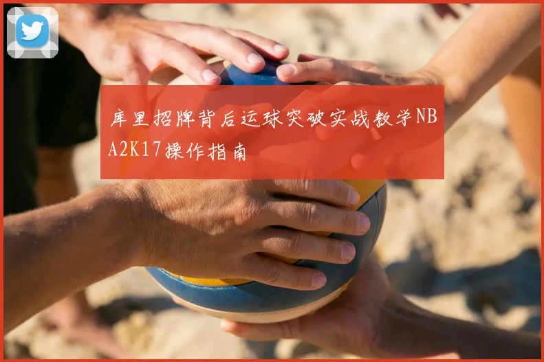 库里招牌背后运球突破实战教学NBA2K17操作指南