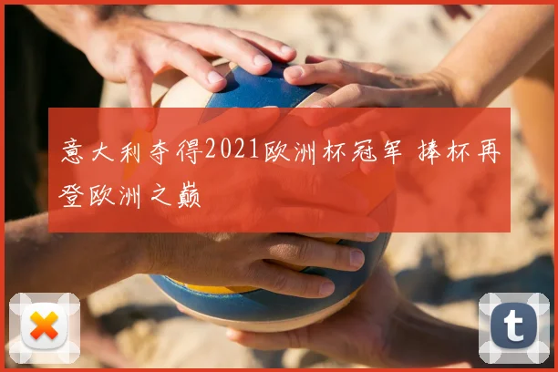 意大利夺得2021欧洲杯冠军 捧杯再登欧洲之巅