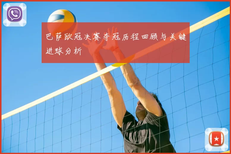 巴萨欧冠决赛夺冠历程回顾与关键进球分析