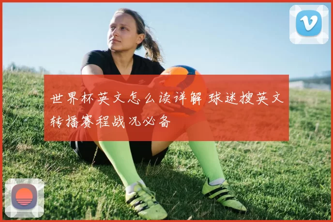 世界杯英文怎么读详解 球迷搜英文转播赛程战况必备