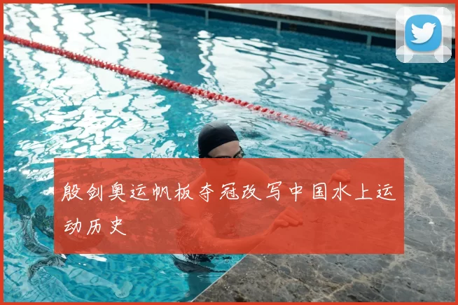 殷剑奥运帆板夺冠改写中国水上运动历史