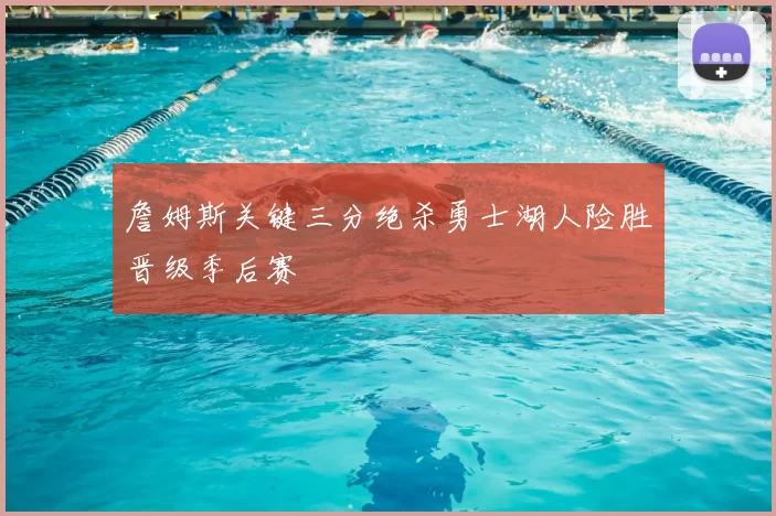 詹姆斯关键三分绝杀勇士湖人险胜晋级季后赛