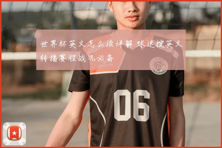 世界杯英文怎么读详解 球迷搜英文转播赛程战况必备
